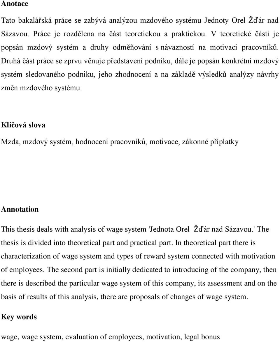 Druhá část práce se zprvu věnuje představení podniku, dále je popsán konkrétní mzdový systém sledovaného podniku, jeho zhodnocení a na základě výsledků analýzy návrhy změn mzdového systému.