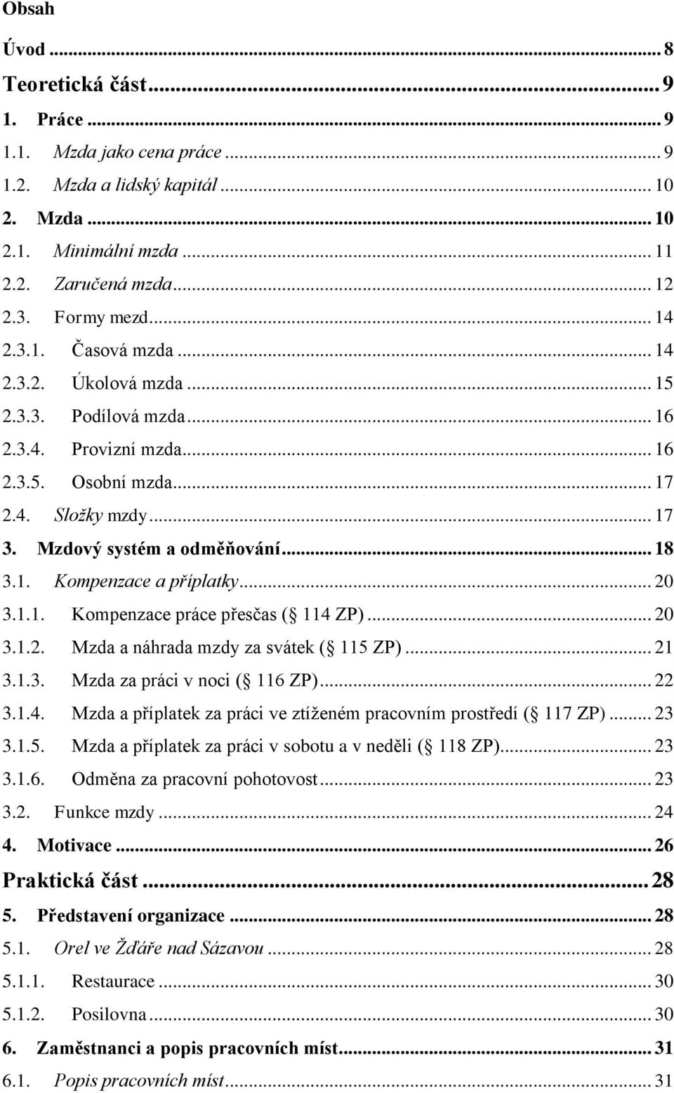 .. 20 3.1.1. Kompenzace práce přesčas ( 114 ZP)... 20 3.1.2. Mzda a náhrada mzdy za svátek ( 115 ZP)... 21 3.1.3. Mzda za práci v noci ( 116 ZP)... 22 3.1.4. Mzda a příplatek za práci ve ztíženém pracovním prostředí ( 117 ZP).