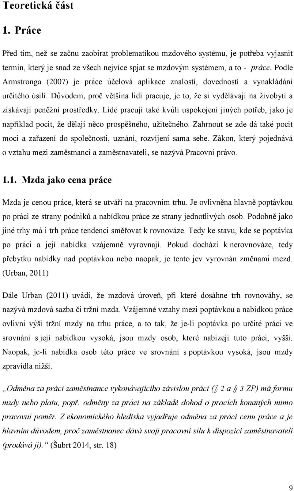 Důvodem, proč většina lidí pracuje, je to, že si vydělávají na živobytí a získávají peněžní prostředky.