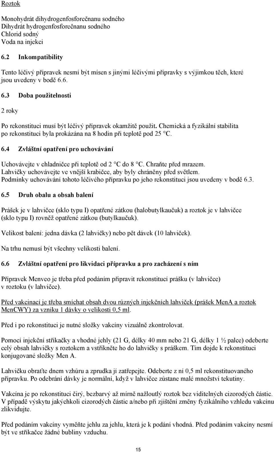 6. 6.3 Doba použitelnosti 2 roky Po rekonstituci musí být léčivý přípravek okamžitě použit. Chemická a fyzikální stabilita po rekonstituci byla prokázána na 8 hodin při teplotě pod 25 C. 6.4 Zvláštní opatření pro uchovávání Uchovávejte v chladničce při teplotě od 2 C do 8 C.