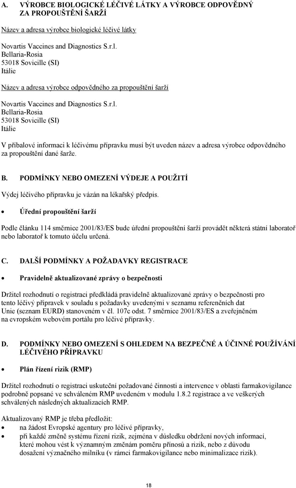 Úřední propouštění šarží Podle článku 114 směrnice 2001/83/ES bude úřední propouštění šarží provádět některá státní laboratoř nebo laboratoř k tomuto účelu určená. C.