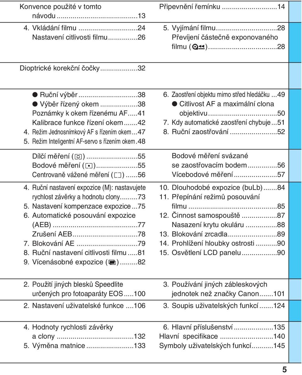 ReÏim Inteligentní AF-servo s fiízením okem.48 Dílãí mûfiení ( )...55 Bodové mûfiení ( )...55 Centrovanû váïené mûfiení ( )...56 4.