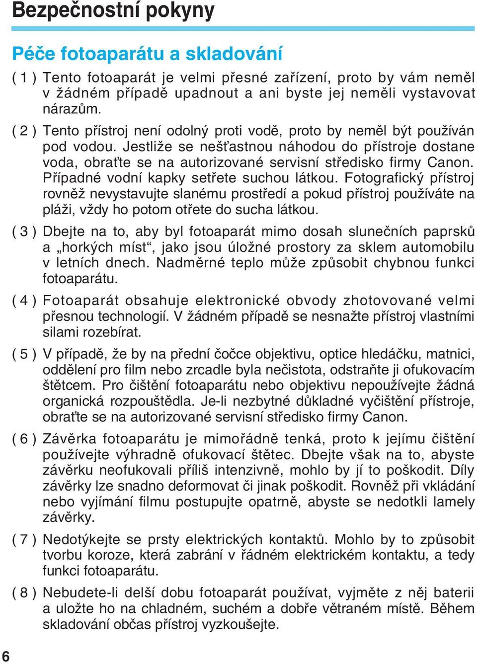 JestliÏe se ne Èastnou náhodou do pfiístroje dostane voda, obraète se na autorizované servisní stfiedisko firmy Canon. Pfiípadné vodní kapky setfiete suchou látkou.