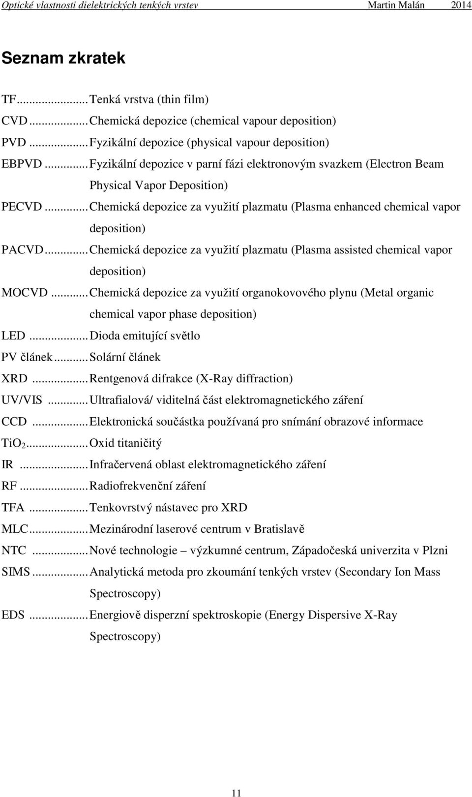 ..Chemická depozice za využití plazmatu (Plasma assisted chemical vapor deposition) MOCVD...Chemická depozice za využití organokovového plynu (Metal organic chemical vapor phase deposition) LED.