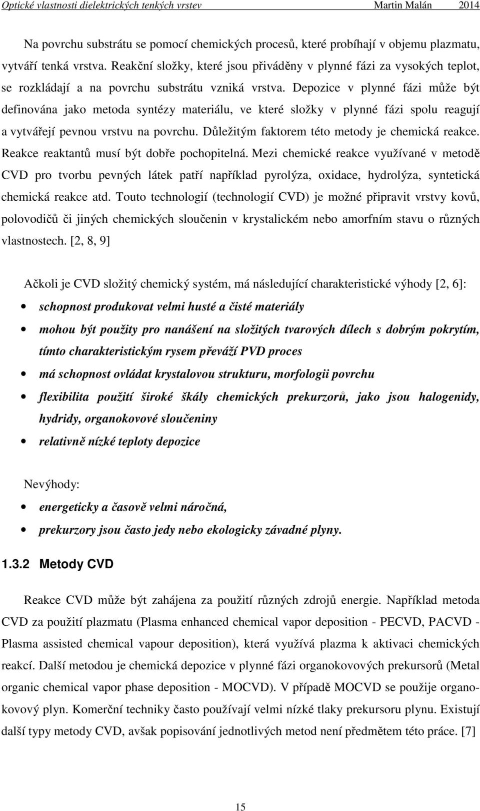 Depozice v plynné fázi může být definována jako metoda syntézy materiálu, ve které složky v plynné fázi spolu reagují a vytvářejí pevnou vrstvu na povrchu.