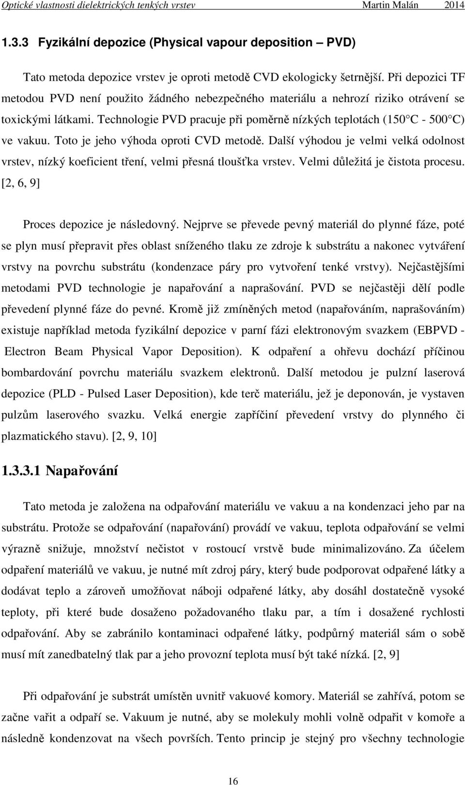 Toto je jeho výhoda oproti CVD metodě. Další výhodou je velmi velká odolnost vrstev, nízký koeficient tření, velmi přesná tloušťka vrstev. Velmi důležitá je čistota procesu.