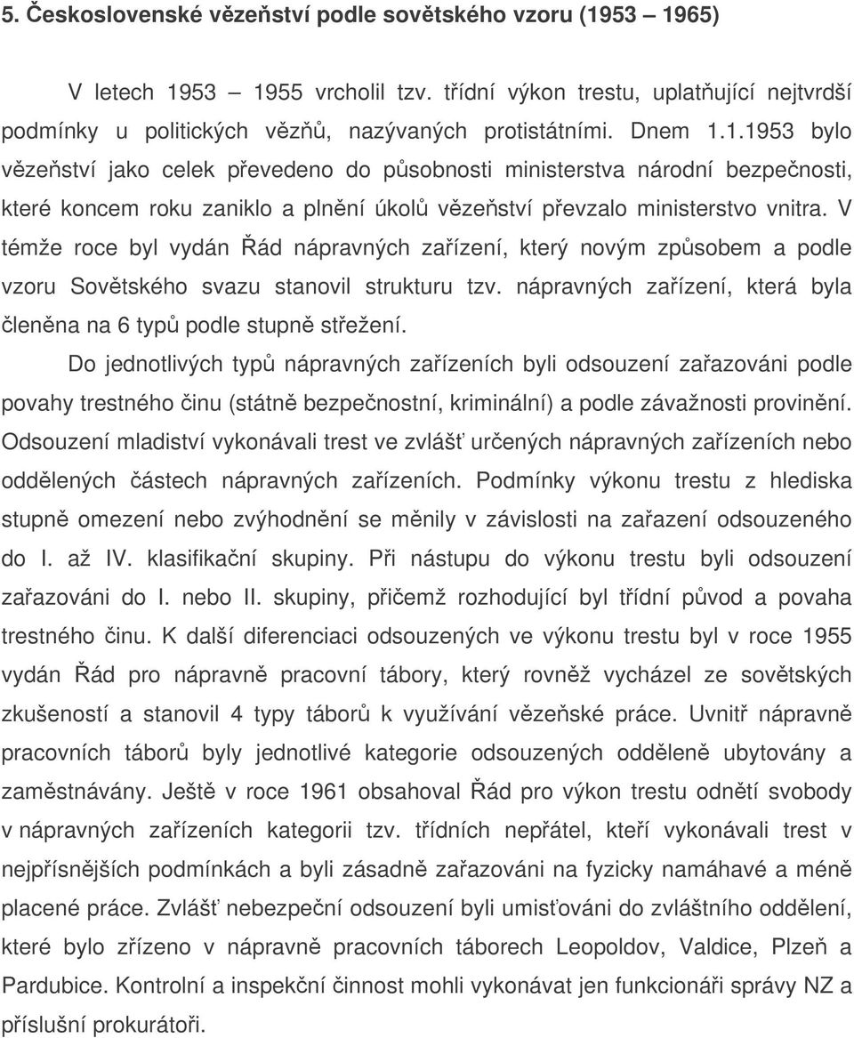 V témže roce byl vydán ád nápravných zaízení, který novým zpsobem a podle vzoru Sovtského svazu stanovil strukturu tzv. nápravných zaízení, která byla lenna na 6 typ podle stupn stežení.