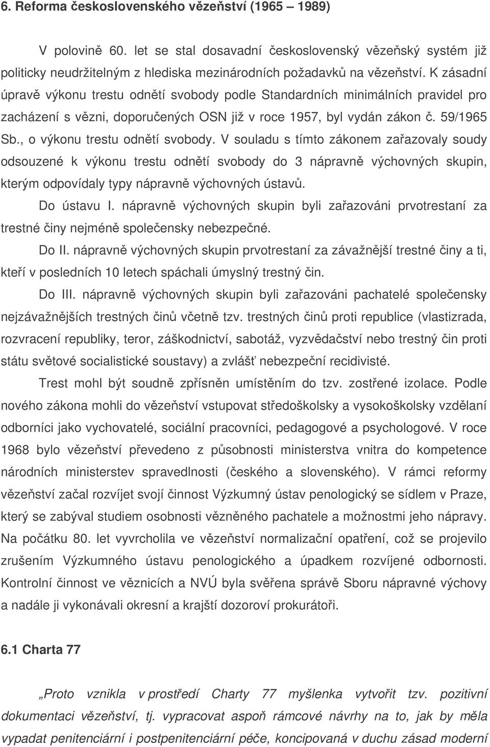 V souladu s tímto zákonem zaazovaly soudy odsouzené k výkonu trestu odntí svobody do 3 nápravn výchovných skupin, kterým odpovídaly typy nápravn výchovných ústav. Do ústavu I.