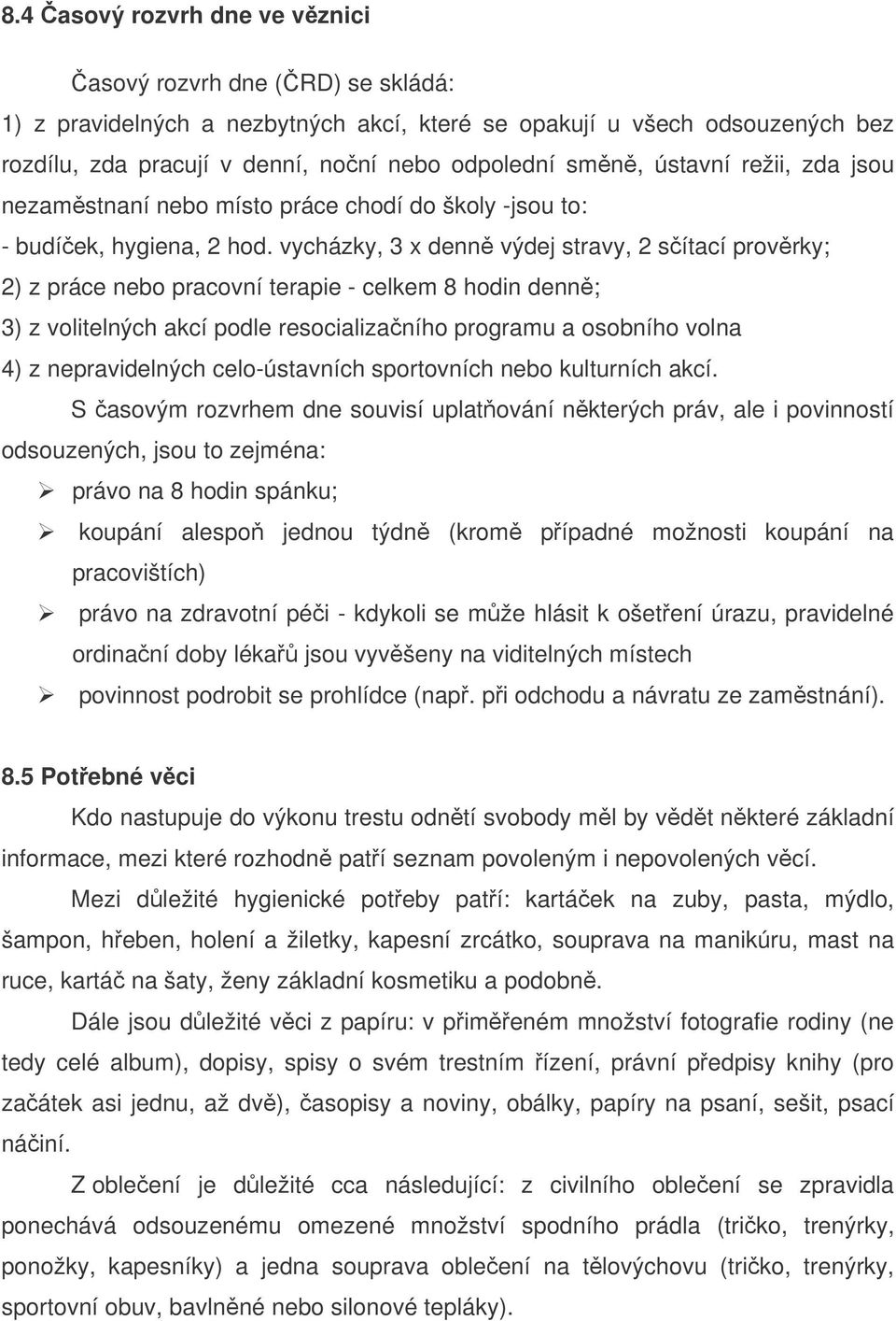 vycházky, 3 x denn výdej stravy, 2 sítací provrky; 2) z práce nebo pracovní terapie - celkem 8 hodin denn; 3) z volitelných akcí podle resocializaního programu a osobního volna 4) z nepravidelných