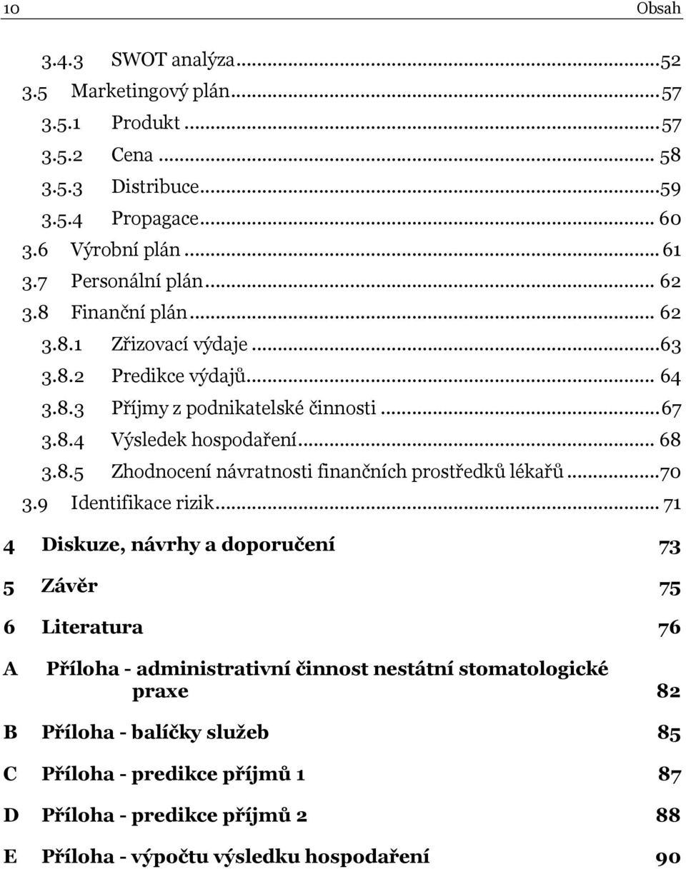 .. 68 3.8.5 Zhodnocení návratnosti finančních prostředků lékařů...70 3.9 Identifikace rizik.