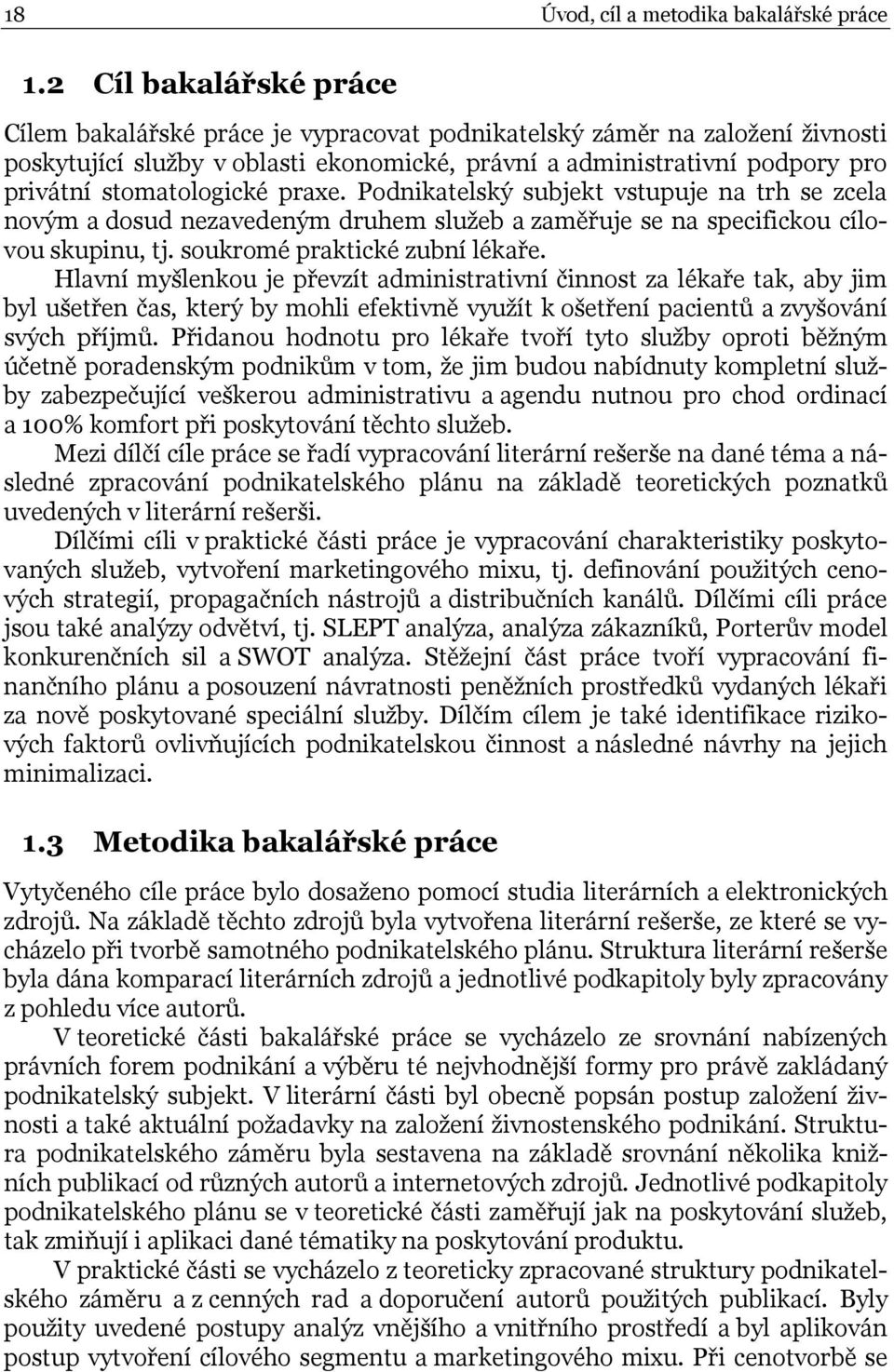 stomatologické praxe. Podnikatelský subjekt vstupuje na trh se zcela novým a dosud nezavedeným druhem služeb a zaměřuje se na specifickou cílovou skupinu, tj. soukromé praktické zubní lékaře.