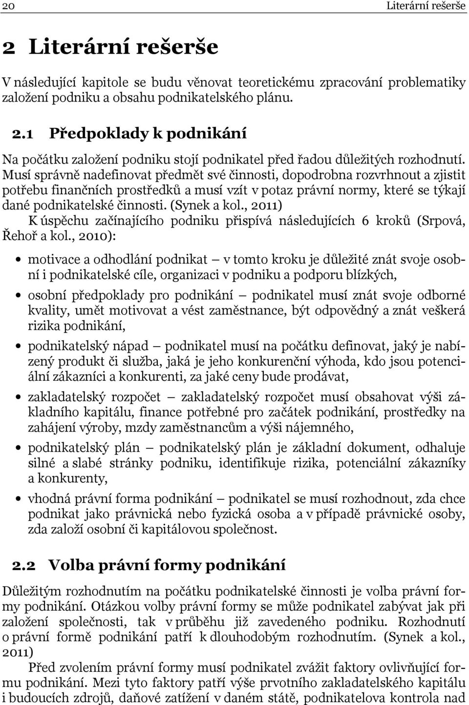 (Synek a kol., 2011) K úspěchu začínajícího podniku přispívá následujících 6 kroků (Srpová, Řehoř a kol.