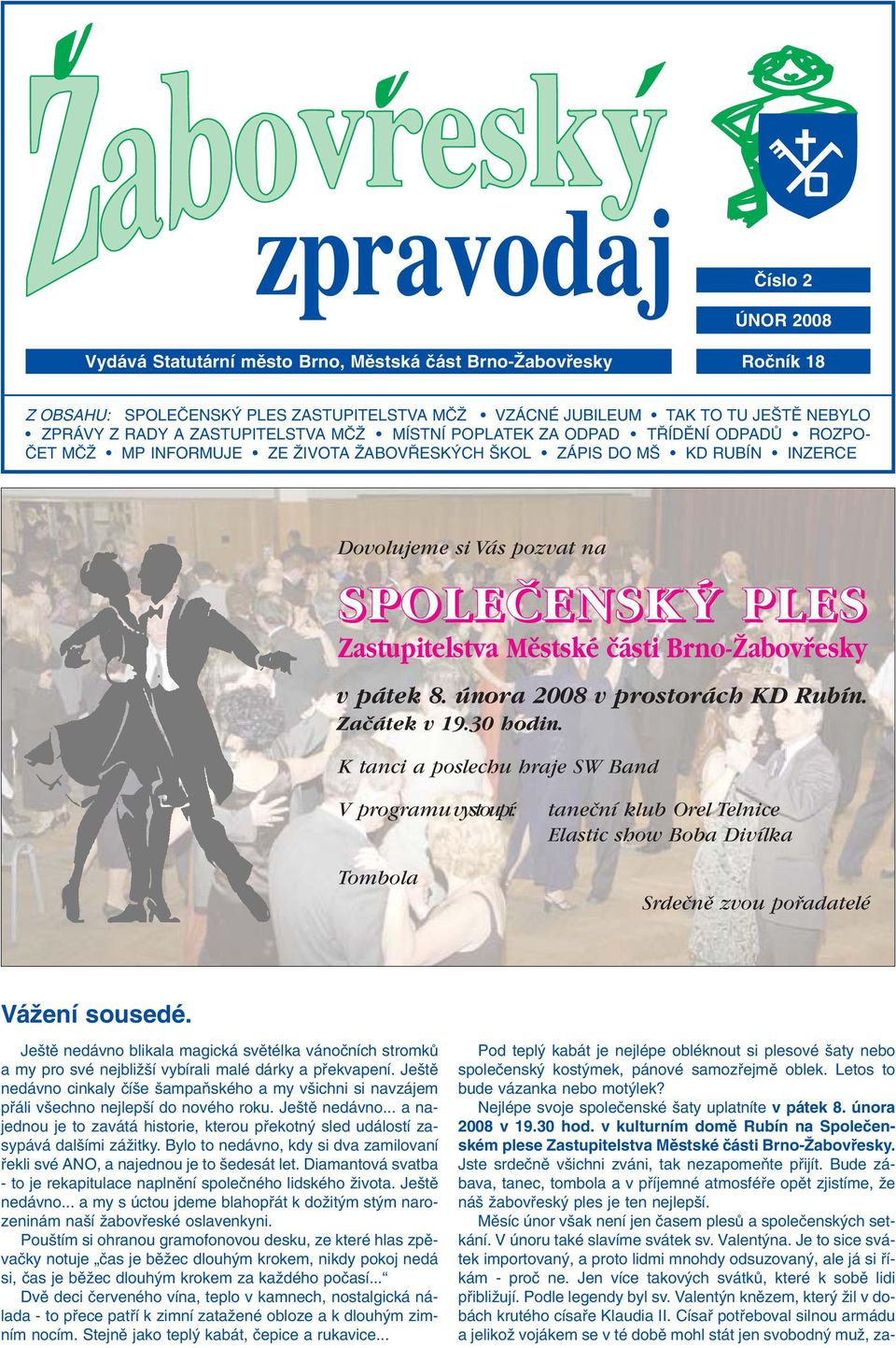 Mûstské ãásti Brno-Îabovfiesky v pátek 8. února 2008 v prostorách KD Rubín. Zaãátek v 19.30 hodin.