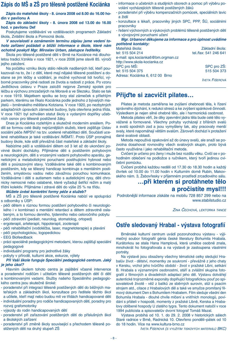 V souvislosti s oznámením termínu zápisu jsme vedení tohoto zafiízení poïádali o bliï í informace o kole, které nám ochotnû poskytl Mgr. Miroslav Urban, zástupce fieditelky.