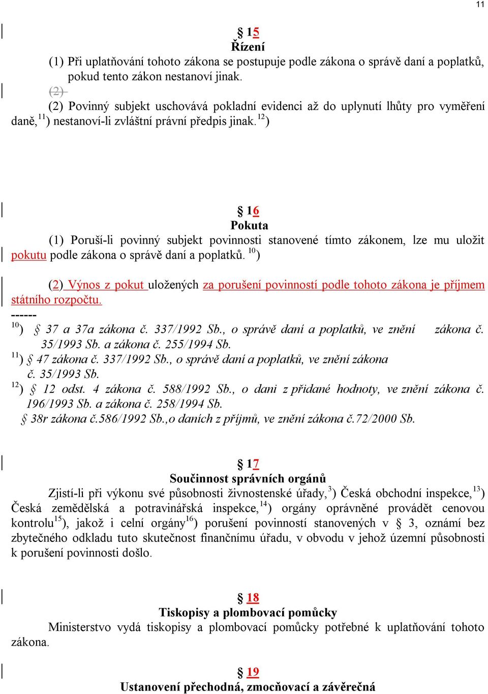 12 ) 16 Pokuta (1) Poruší-li povinný subjekt povinnosti stanovené tímto zákonem, lze mu uložit pokutu podle zákona o správě daní a poplatků.