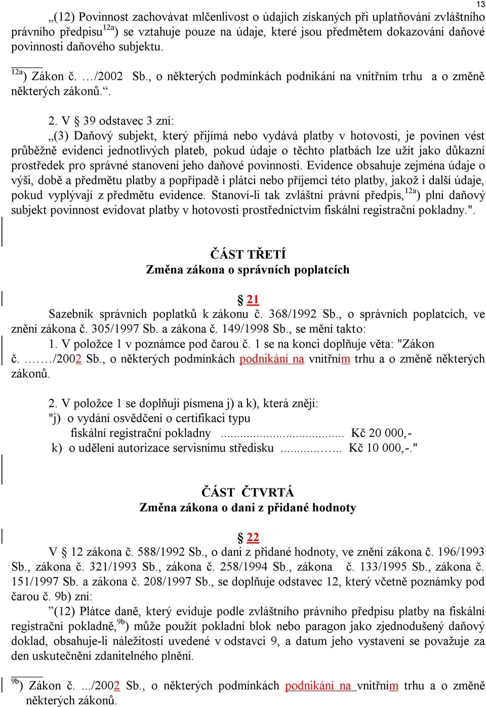 V 39 odstavec 3 zní: (3) Daňový subjekt, který přijímá nebo vydává platby v hotovosti, je povinen vést průběžně evidenci jednotlivých plateb, pokud údaje o těchto platbách lze užít jako důkazní