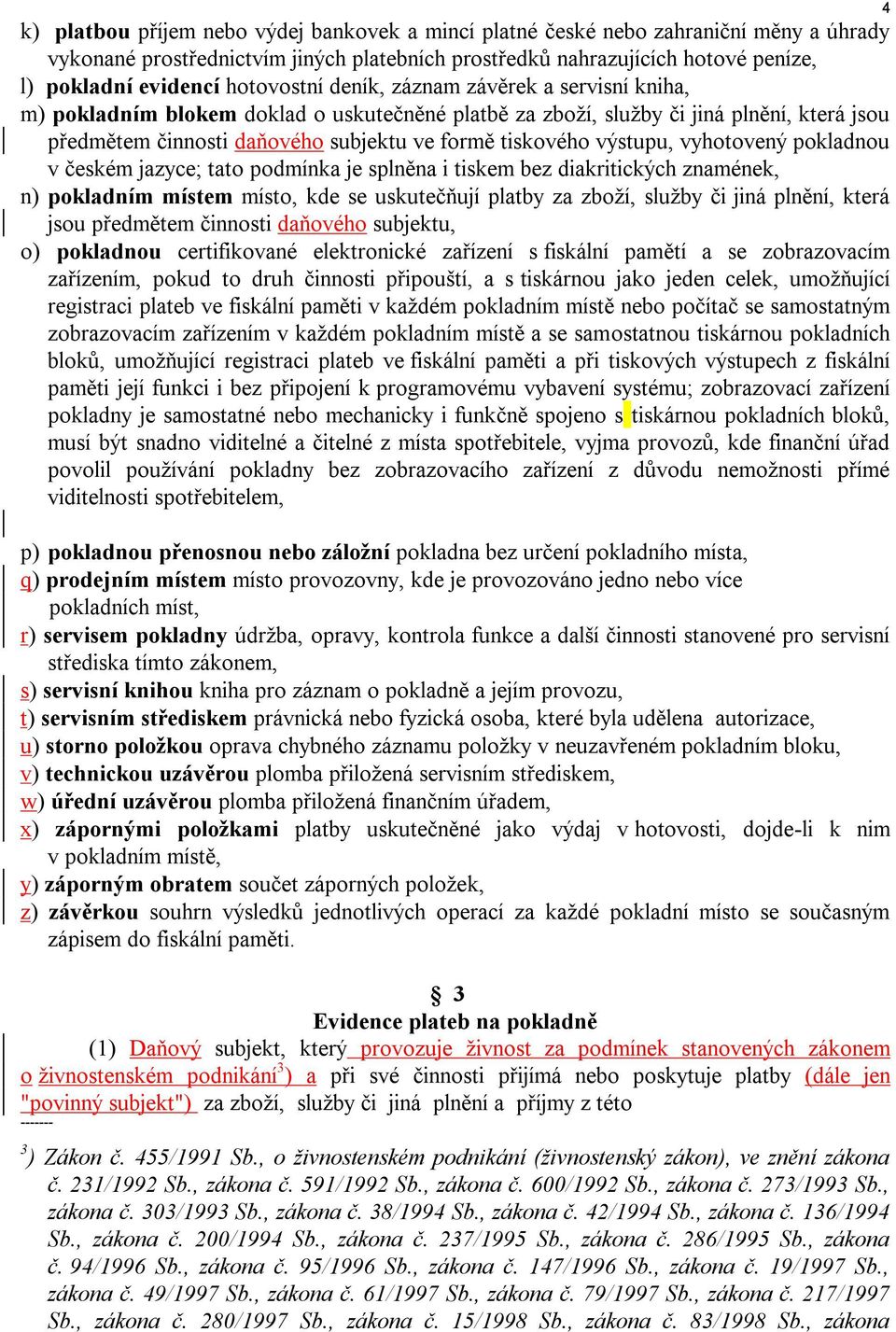 výstupu, vyhotovený pokladnou v českém jazyce; tato podmínka je splněna i tiskem bez diakritických znamének, n) pokladním místem místo, kde se uskutečňují platby za zboží, služby či jiná plnění,