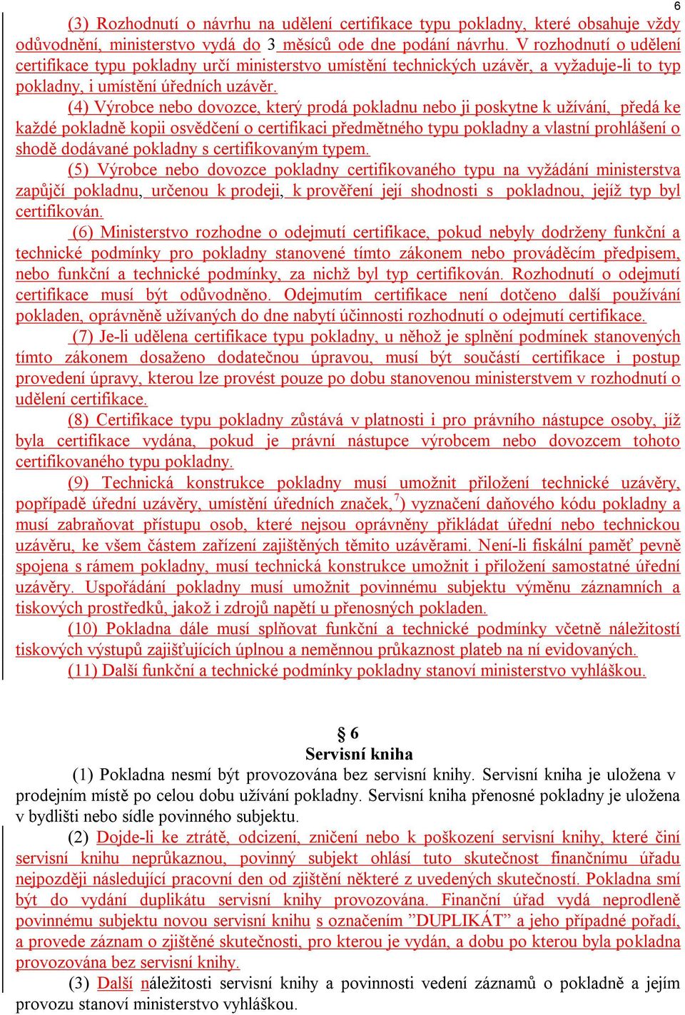 (4) Výrobce nebo dovozce, který prodá pokladnu nebo ji poskytne k užívání, předá ke každé pokladně kopii osvědčení o certifikaci předmětného typu pokladny a vlastní prohlášení o shodě dodávané