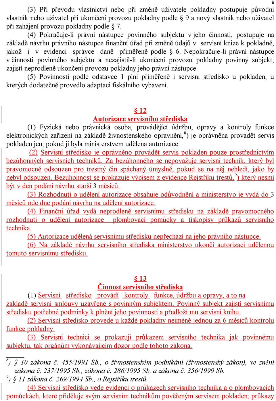 (4) Pokračuje-li právní nástupce povinného subjektu v jeho činnosti, postupuje na základě návrhu právního nástupce finanční úřad při změně údajů v servisní knize k pokladně, jakož i v evidenci