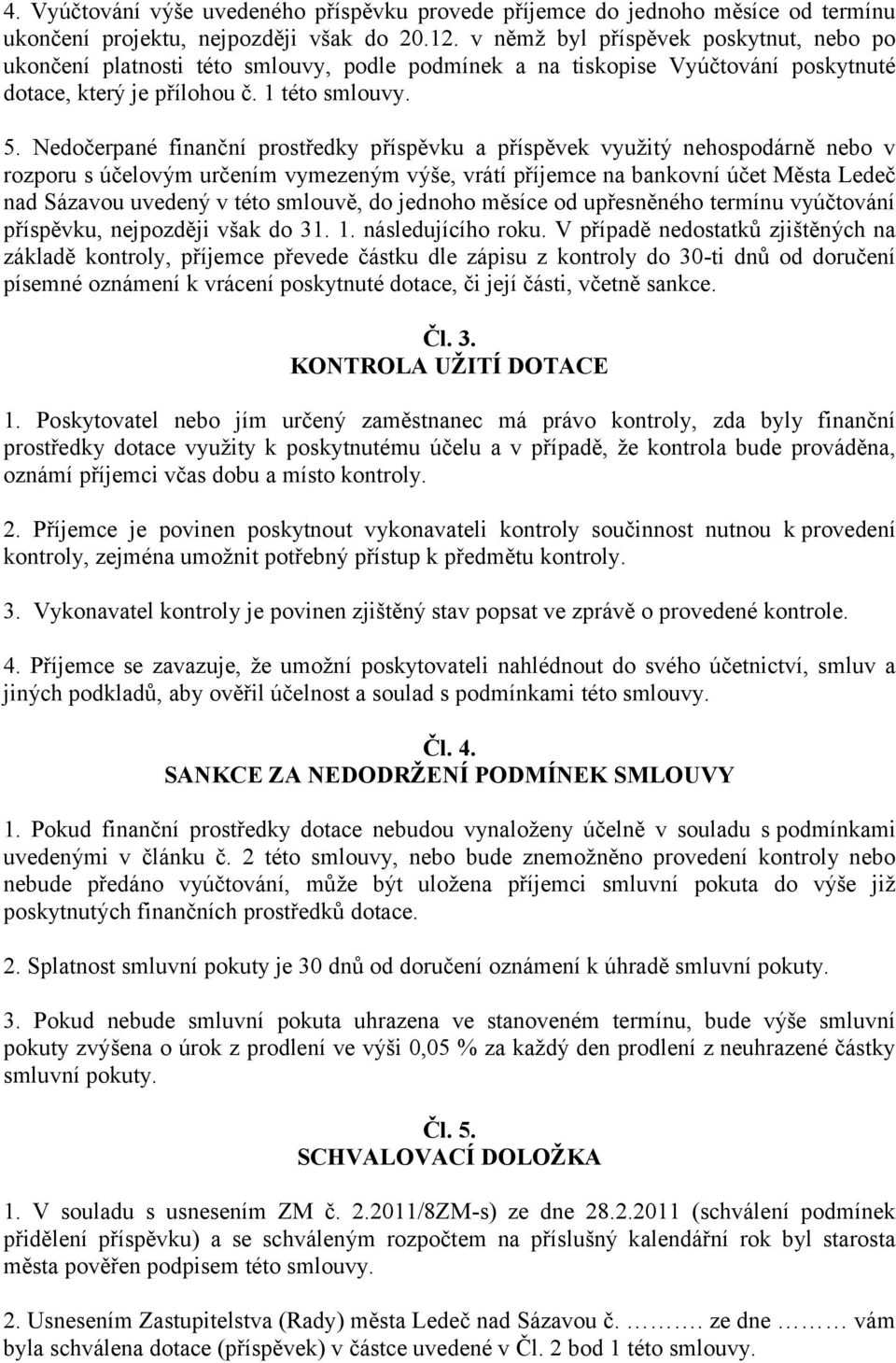 Nedočerpané finanční prostředky příspěvku a příspěvek využitý nehospodárně nebo v rozporu s účelovým určením vymezeným výše, vrátí příjemce na bankovní účet Města Ledeč nad Sázavou uvedený v této