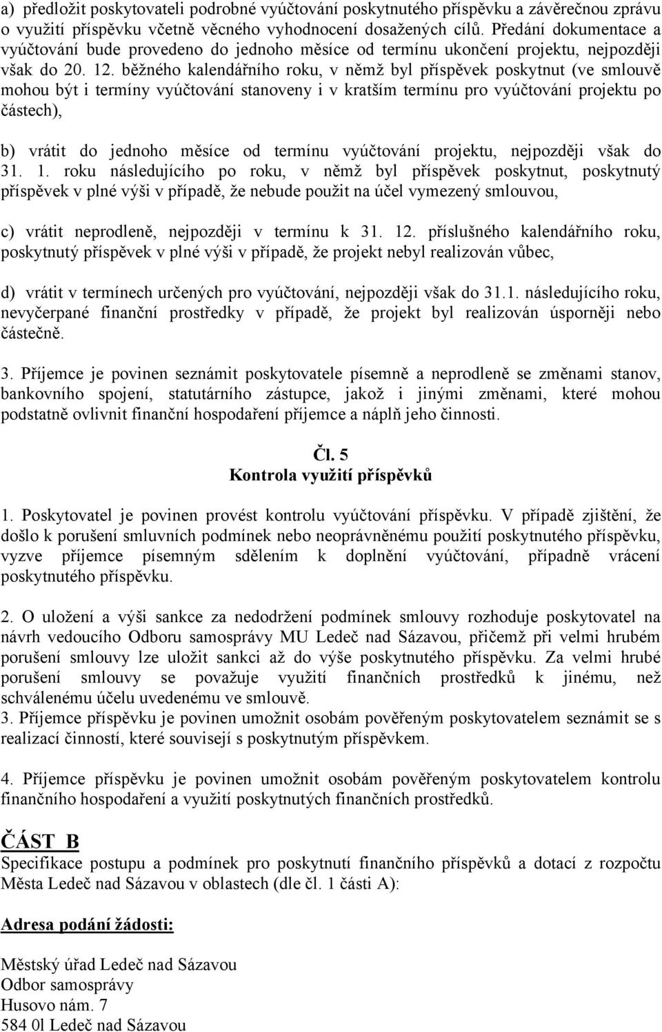 běžného kalendářního roku, v němž byl příspěvek poskytnut (ve smlouvě mohou být i termíny vyúčtování stanoveny i v kratším termínu pro vyúčtování projektu po částech), b) vrátit do jednoho měsíce od