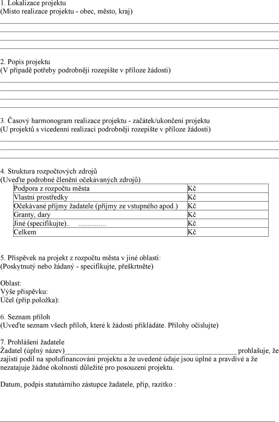 Struktura rozpočtových zdrojů (Uveďte podrobné členění očekávaných zdrojů) Podpora z rozpočtu města Kč Vlastní prostředky Kč Očekávané příjmy žadatele (příjmy ze vstupného apod.