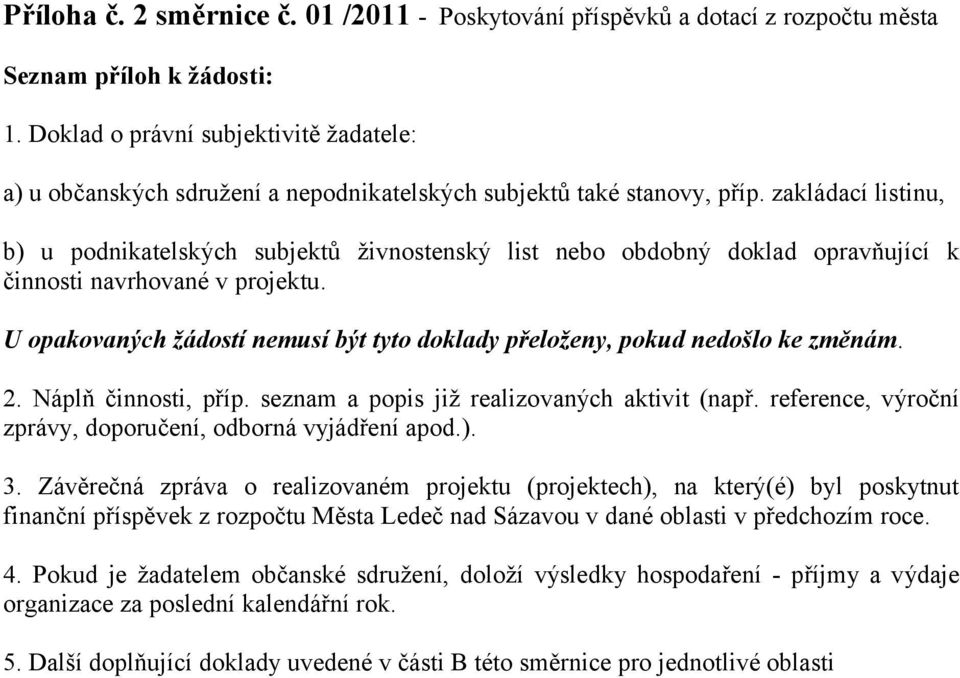 zakládací listinu, b) u podnikatelských subjektů živnostenský list nebo obdobný doklad opravňující k činnosti navrhované v projektu.