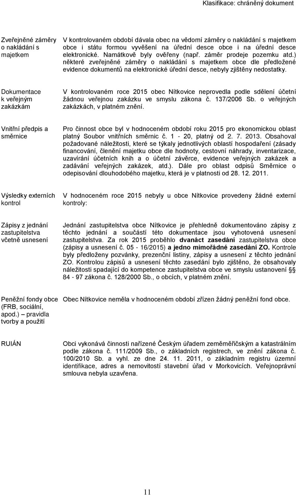 ) některé zveřejněné záměry o nakládání s majetkem obce dle předložené evidence dokumentů na elektronické úřední desce, nebyly zjištěny nedostatky.