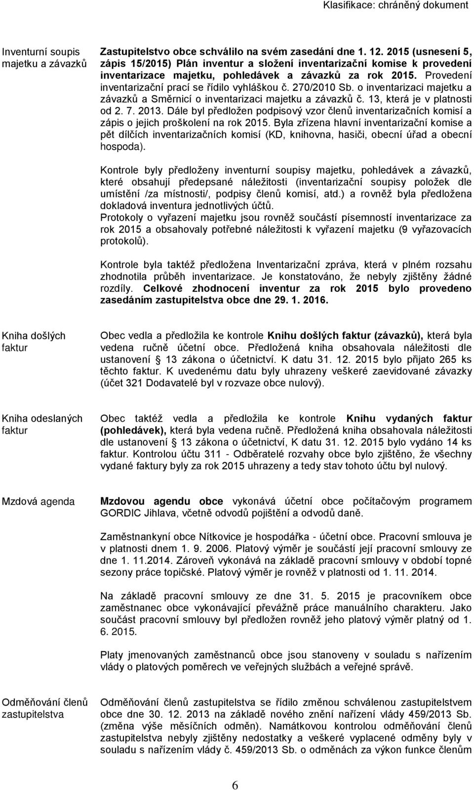 Provedení inventarizační prací se řídilo vyhláškou č. 270/2010 Sb. o inventarizaci majetku a závazků a Směrnicí o inventarizaci majetku a závazků č. 13, která je v platnosti od 2. 7. 2013.