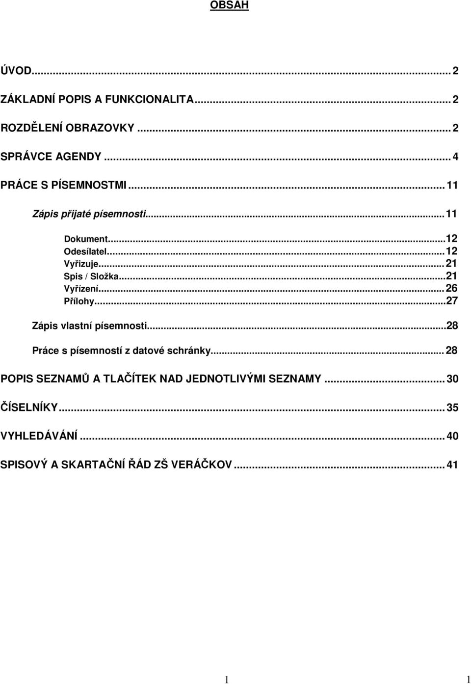 .. 21 Spis / Složka...21 Vyřízení... 26 Přílohy...27 Zápis vlastní písemnosti.