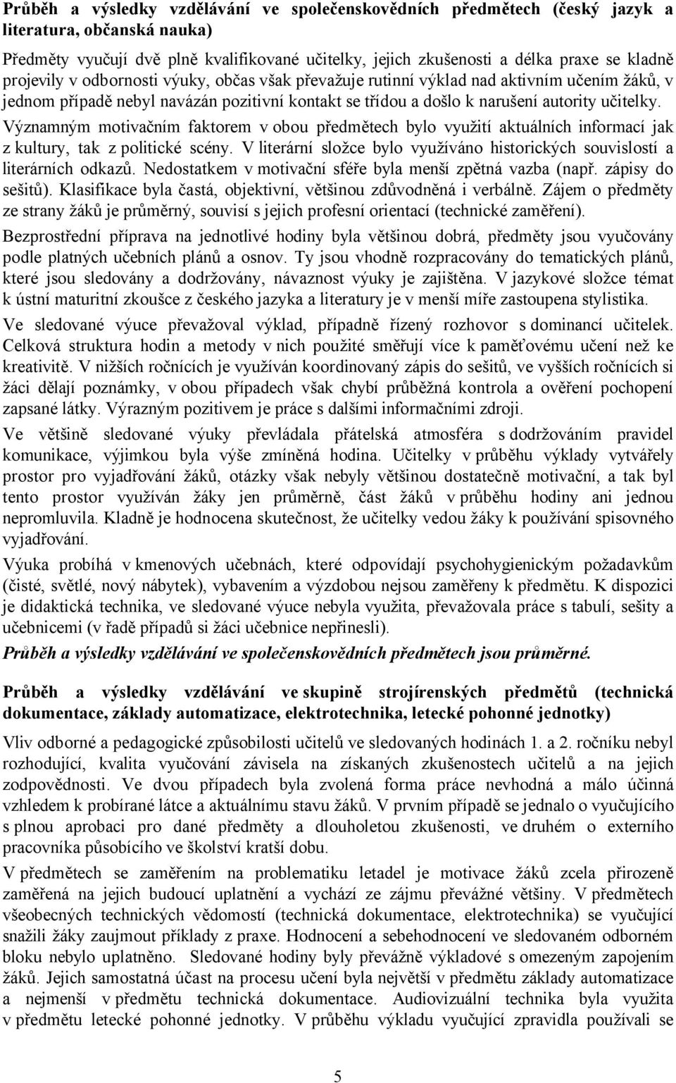 Významným motivačním faktorem v obou předmětech bylo využití aktuálních informací jak z kultury, tak z politické scény. V literární složce bylo využíváno historických souvislostí a literárních odkazů.