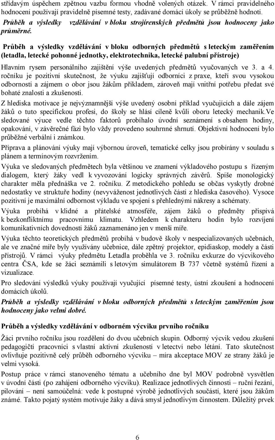 vzdělávání v bloku strojírenských předmětů jsou hodnoceny jako Průběh a výsledky vzdělávání v bloku odborných předmětů s leteckým zaměřením (letadla, letecké pohonné jednotky, elektrotechnika,