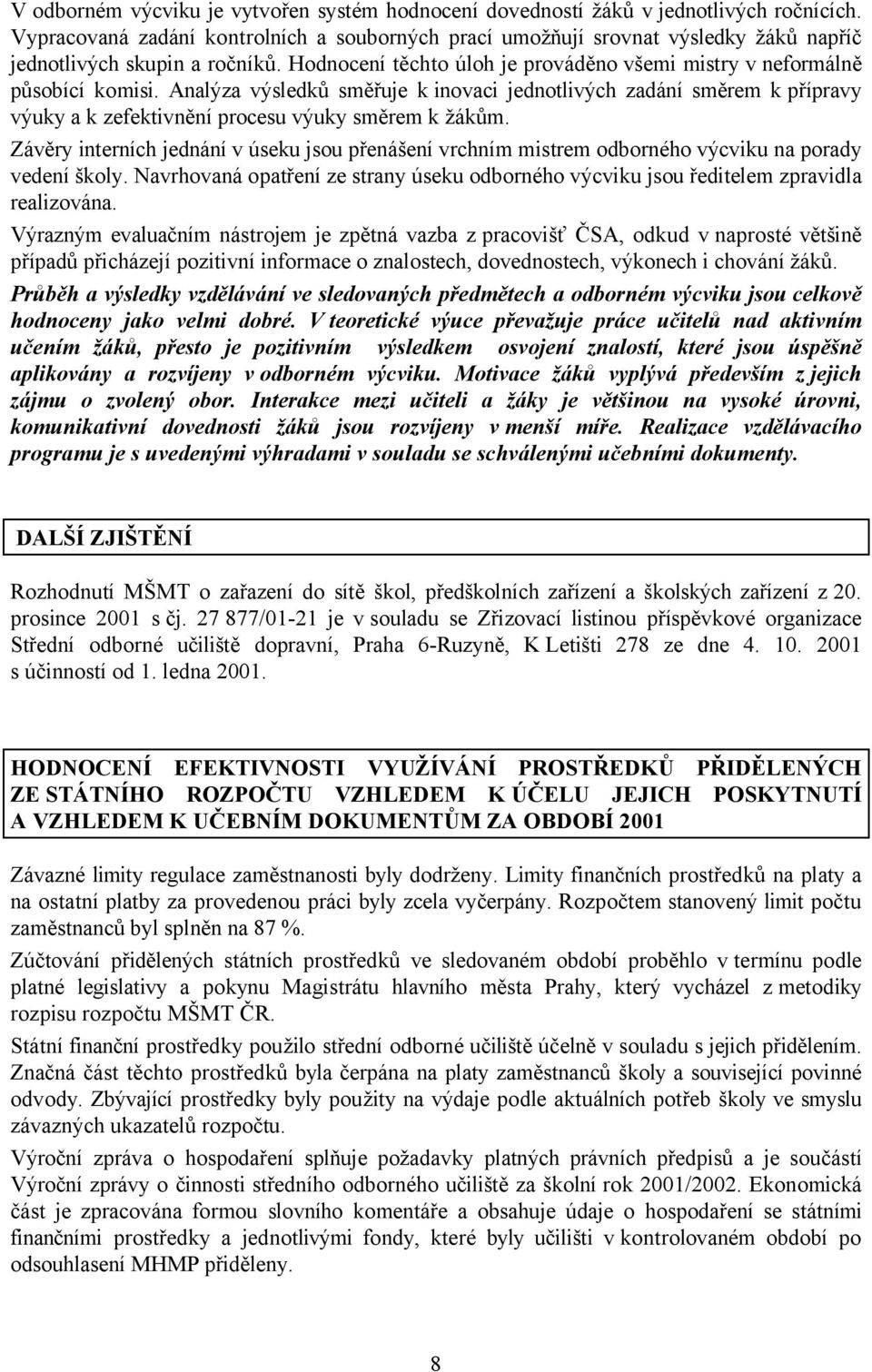 Analýza výsledků směřuje k inovaci jednotlivých zadání směrem k přípravy výuky a k zefektivnění procesu výuky směrem k žákům.