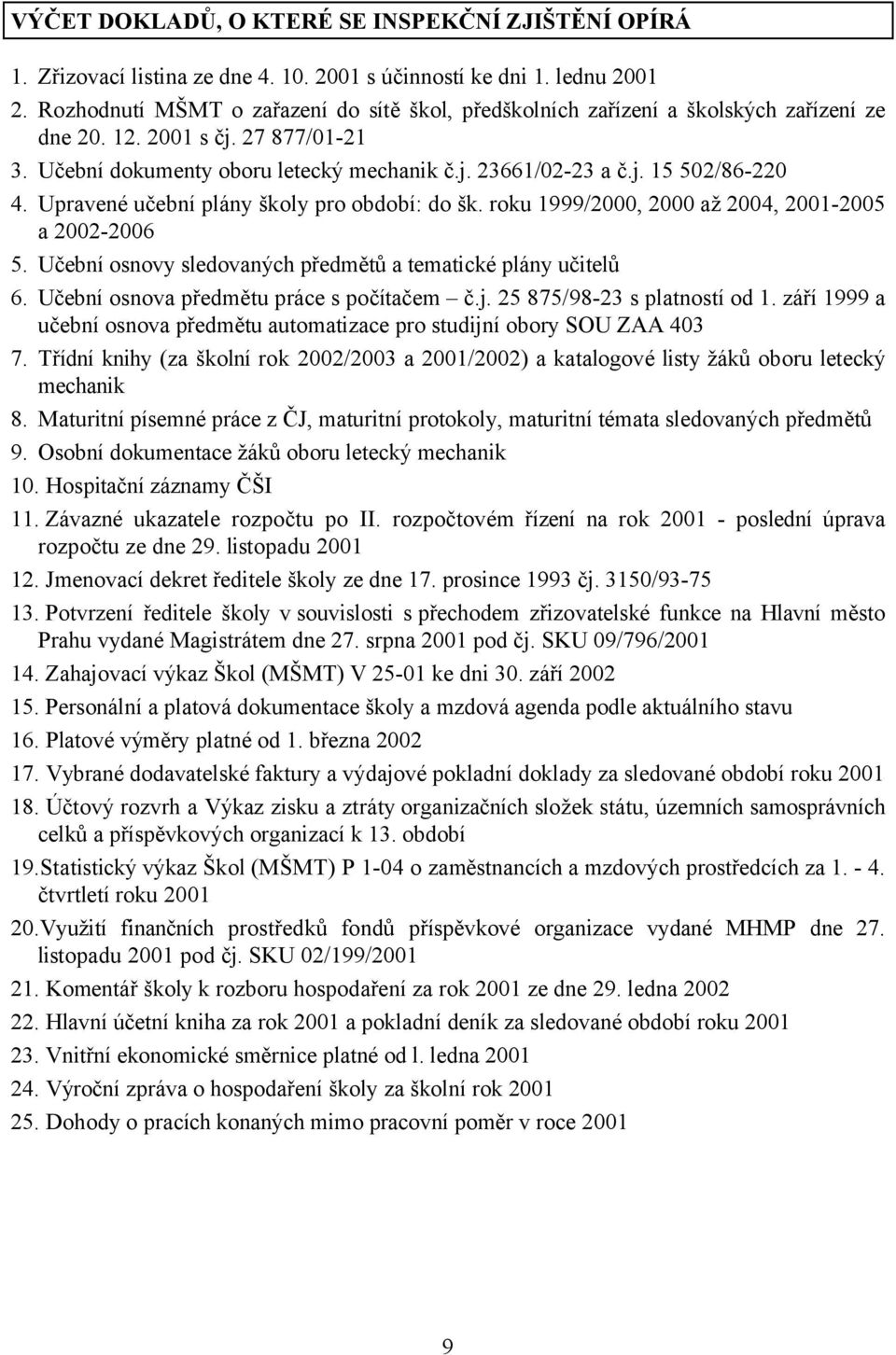 Upravené učební plány školy pro období: do šk. roku 1999/2000, 2000 až 2004, 2001-2005 a 2002-2006 5. Učební osnovy sledovaných předmětů a tematické plány učitelů 6.