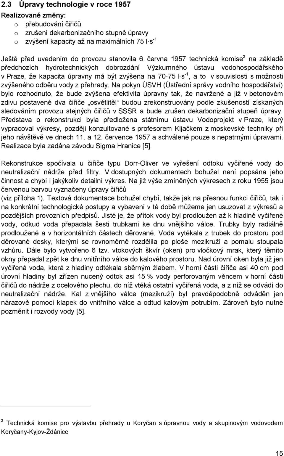 června 1957 technická komise 3 na základě předchozích hydrotechnických dobrozdání Výzkumného ústavu vodohospodářského v Praze, ţe kapacita úpravny má být zvýšena na 70-75 l s -1, a to v souvislosti s