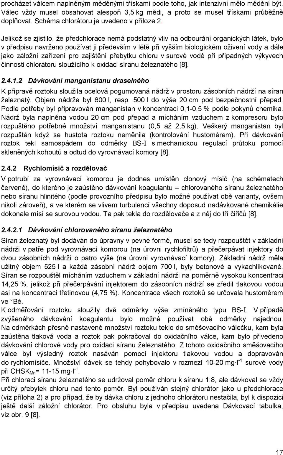 Jelikoţ se zjistilo, ţe předchlorace nemá podstatný vliv na odbourání organických látek, bylo v předpisu navrţeno pouţívat ji především v létě při vyšším biologickém oţivení vody a dále jako záloţní