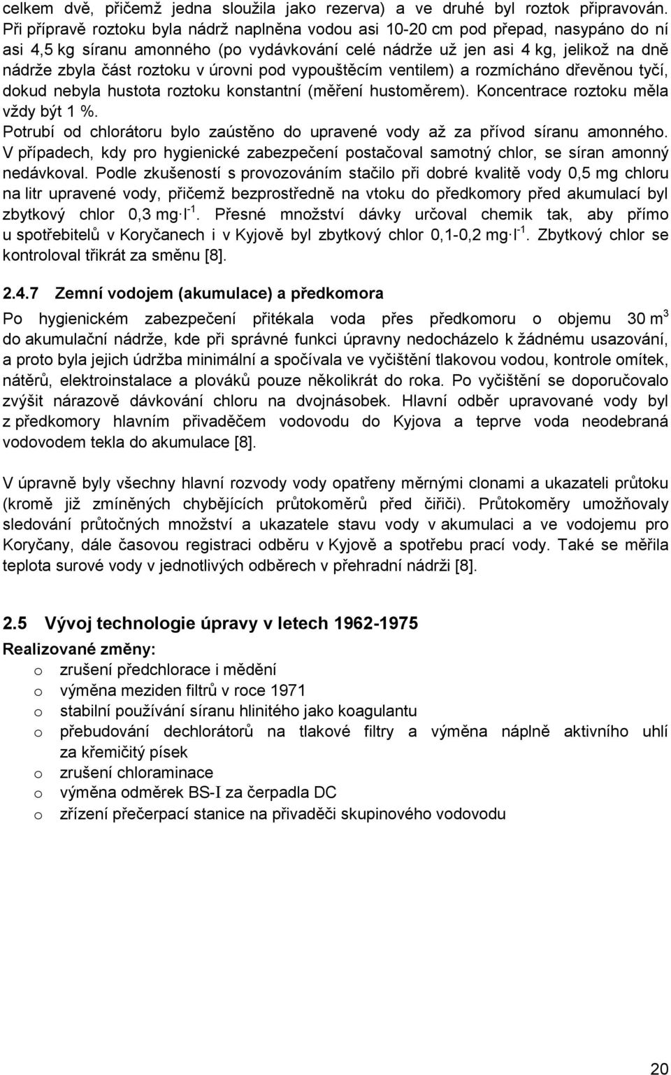 v úrovni pod vypouštěcím ventilem) a rozmícháno dřevěnou tyčí, dokud nebyla hustota roztoku konstantní (měření hustoměrem). Koncentrace roztoku měla vţdy být 1 %.