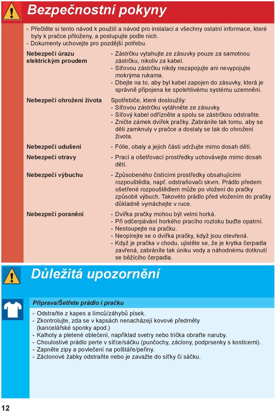 Nebezpečí úrazu elektrickým proudem Nebezpečí ohrožení života Nebezpečí udušení Nebezpečí otravy Nebezpečí výbuchu Nebezpečí poranění Důležitá upozornění - Zástrčku vytahujte ze zásuvky pouze za