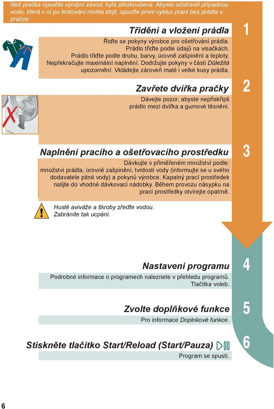 Nepřekračujte maximální naplnění. Dodržujte pokyny v části Důležitá upozornění. Vkládejte zároveň malé i velké kusy prádla.