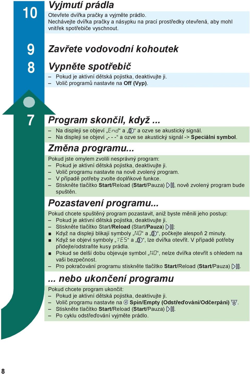 .. Na displeji se objeví End a a ozve se akustický signál. Na displeji se objeví - - - a ozve se akustický signál -> Speciální symbol. Změna programu.