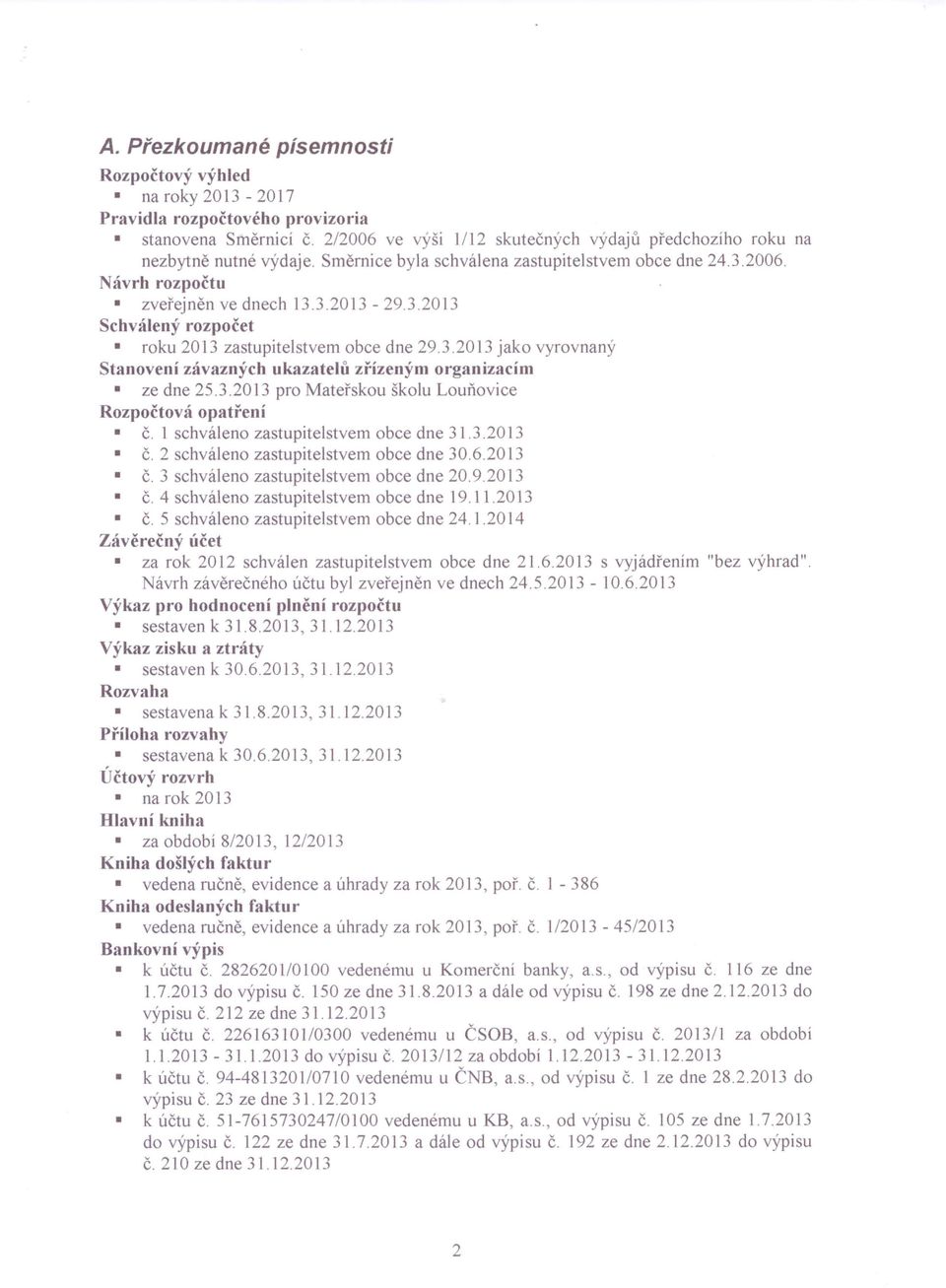 3.2013 pro Mateřskou školu Louňovice Rozpočtová opatření Č. 1 schváleno zastupitelstvem obce dne 3].3.2013 Č. 2 schváleno zastupitelstvem obce dne 30.6.2013 Č. 3 schváleno zastupitelstvem obce dne 20.