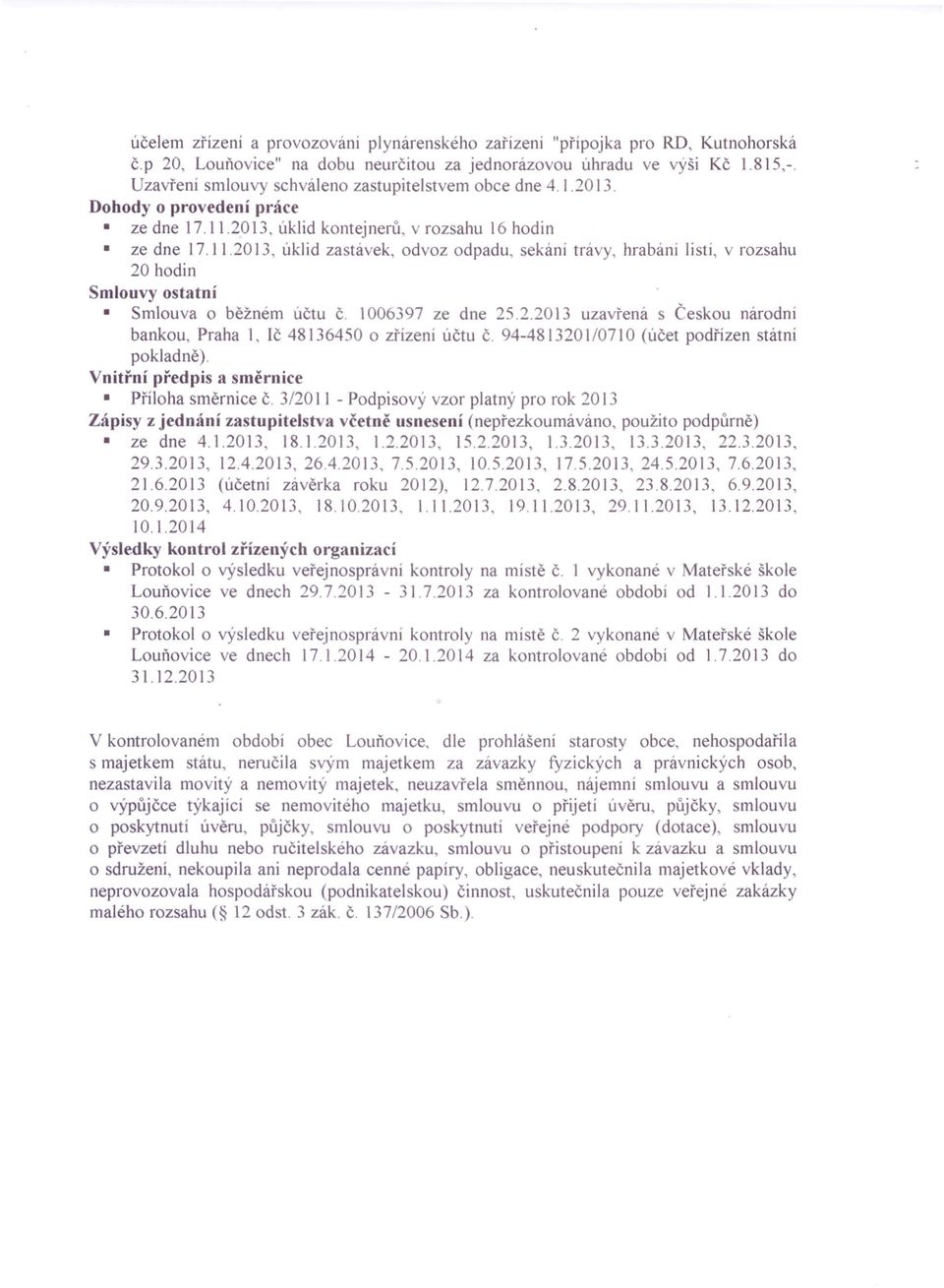 2013, úklid kontejneru, rozsahu 16 hodin ze dne 17.11.2013, úklid zastávek, odvoz odpadu, sekáni trávy, hrabání listí, v rozsahu 20 hodin Smlouvy ostatní Smlouva o běžném účtu Č. 1006397 ze dne 25.2.2013 uzavřená s Českou národní bankou, Praha 1, Ič 48136450 o zřízení účtu Č.