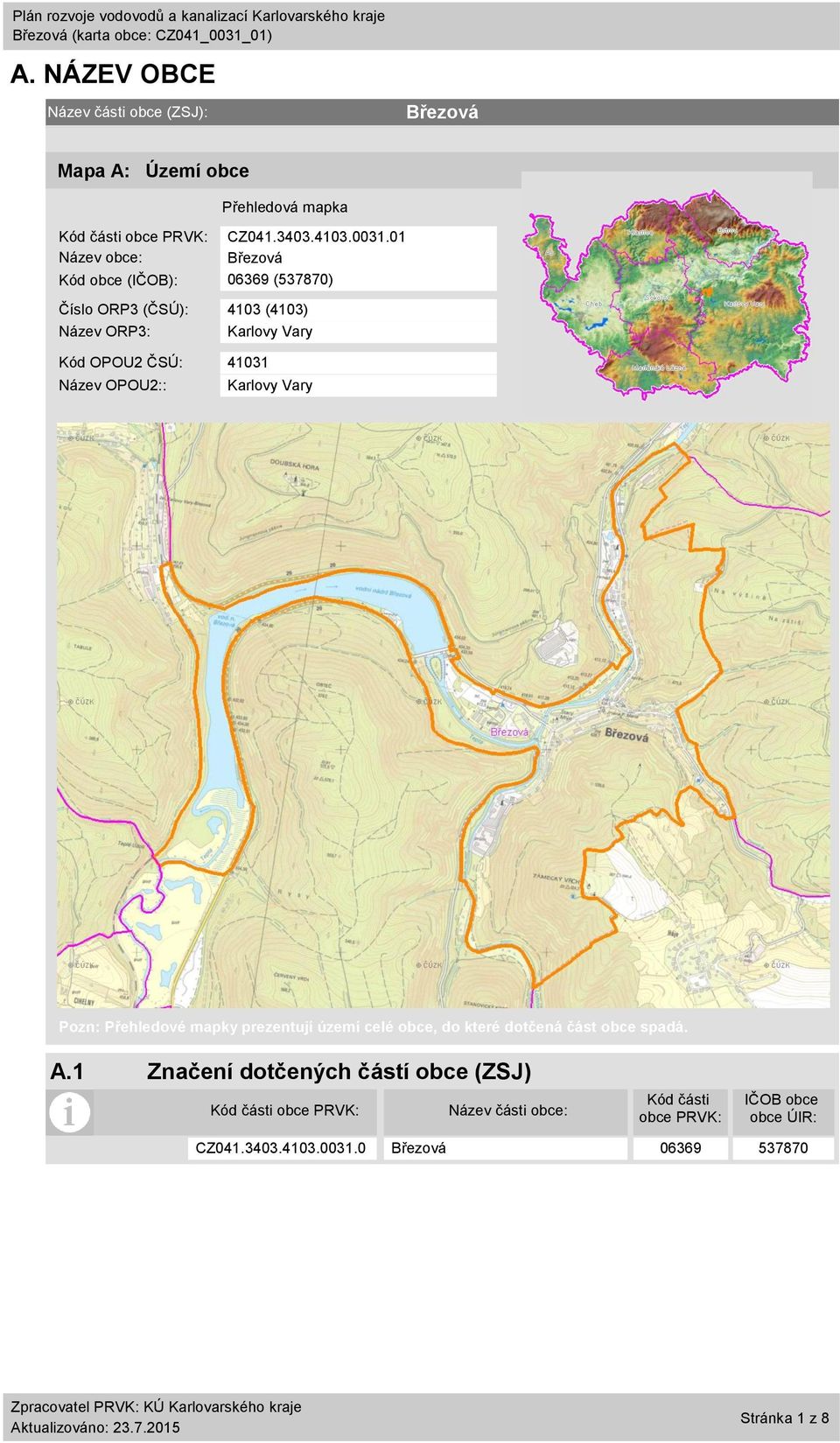 1 Název obce: Kód obce (IČOB): 6369 (53787) Číslo ORP3 (ČSÚ): 413 (413) Název ORP3: Karlovy Vary Kód OPOU2 ČSÚ: 4131 Název OPOU2::