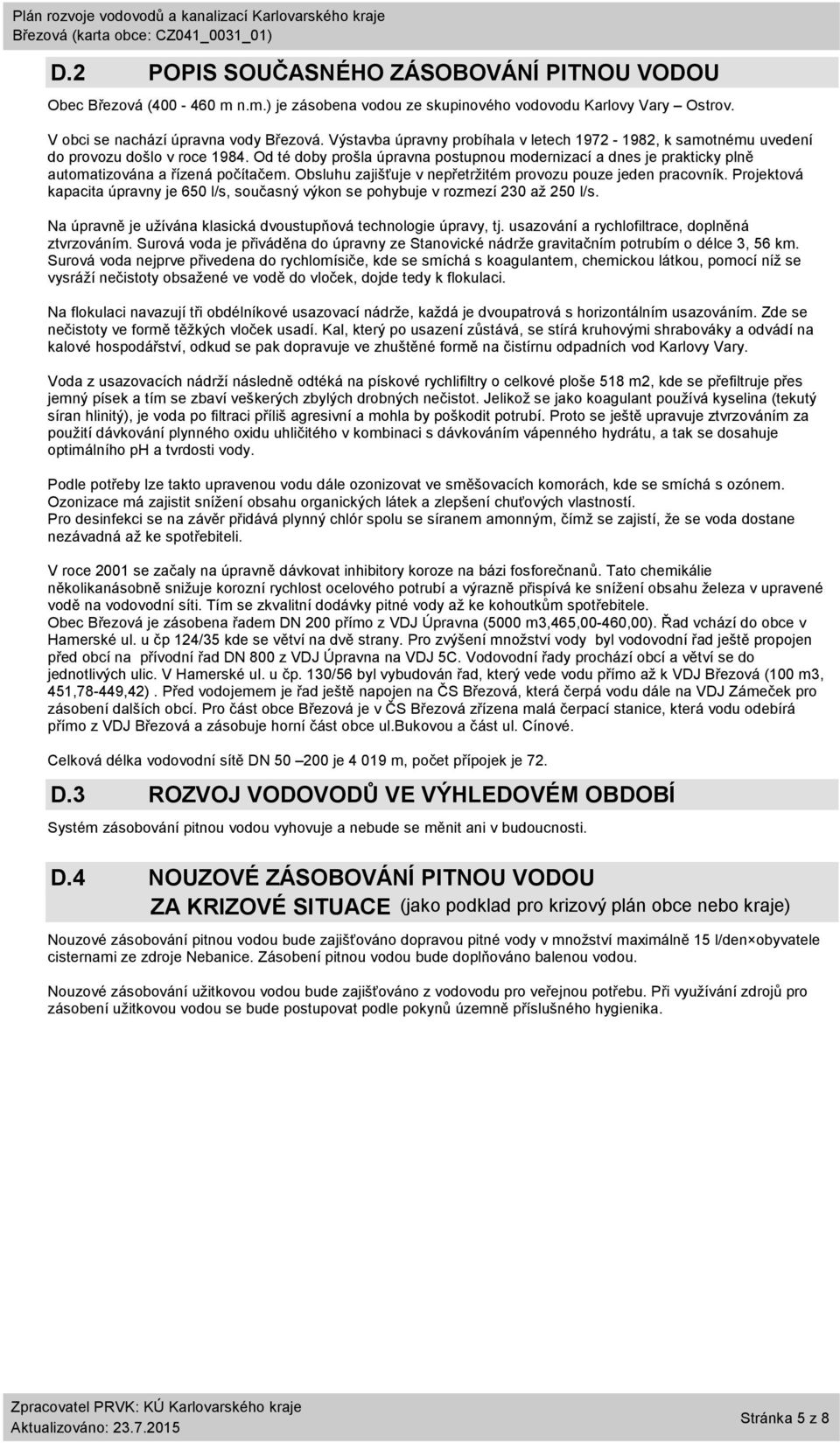 Od té doby prošla úpravna postupnou modernizací a dnes je prakticky plně automatizována a řízená počítačem. Obsluhu zajišťuje v nepřetržitém provozu pouze jeden pracovník.