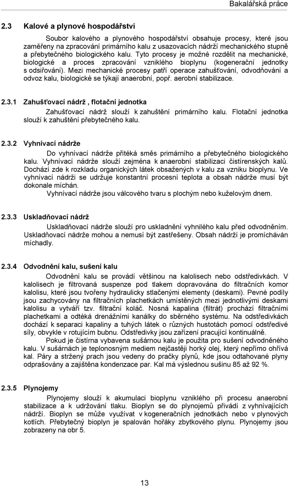 Mezi mechanické procesy patří operace zahušťování, odvodňování a odvoz kalu, biologické se týkají anaerobní, popř. aerobní stabilizace. 2.3.