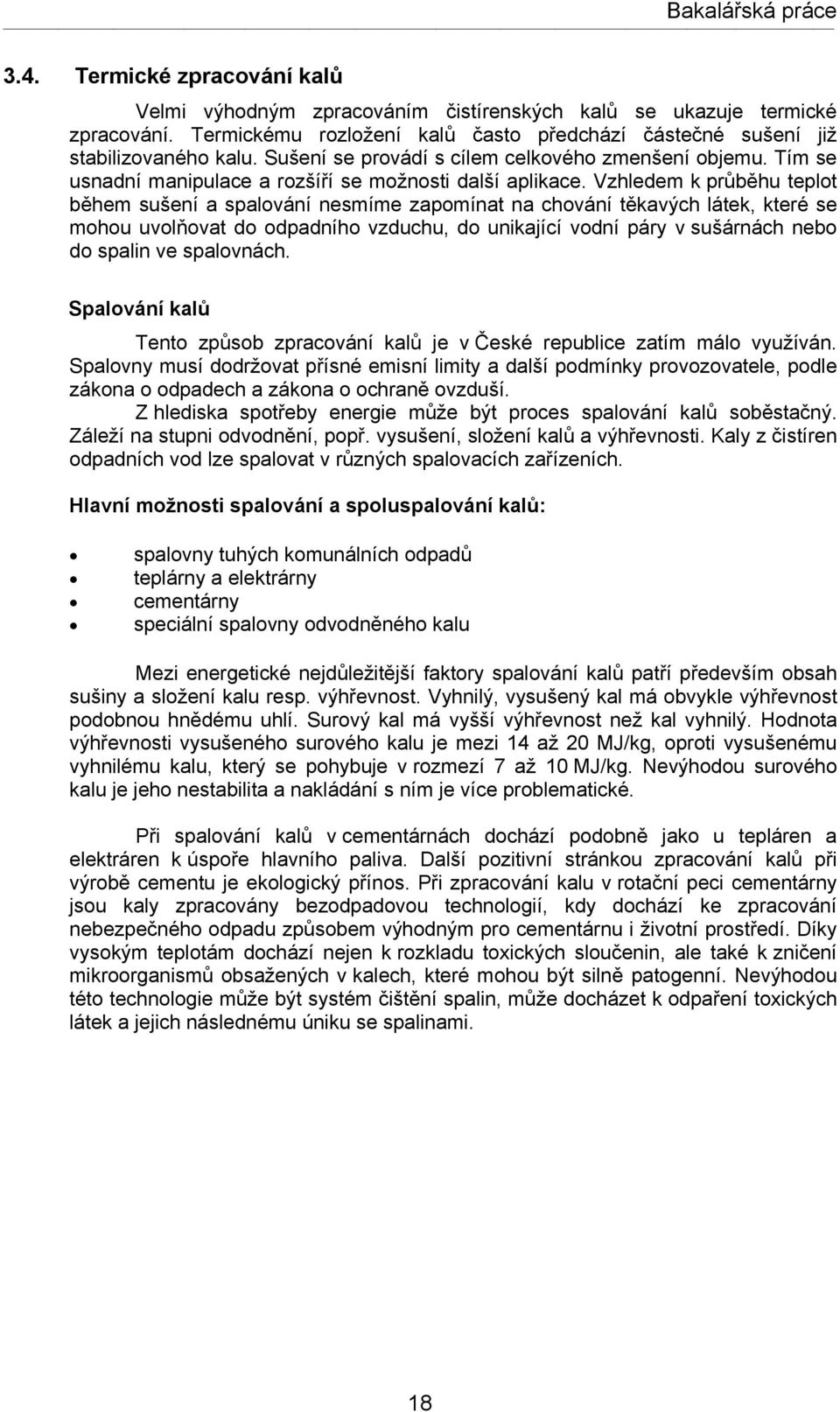 Vzhledem k průběhu teplot během sušení a spalování nesmíme zapomínat na chování těkavých látek, které se mohou uvolňovat do odpadního vzduchu, do unikající vodní páry v sušárnách nebo do spalin ve