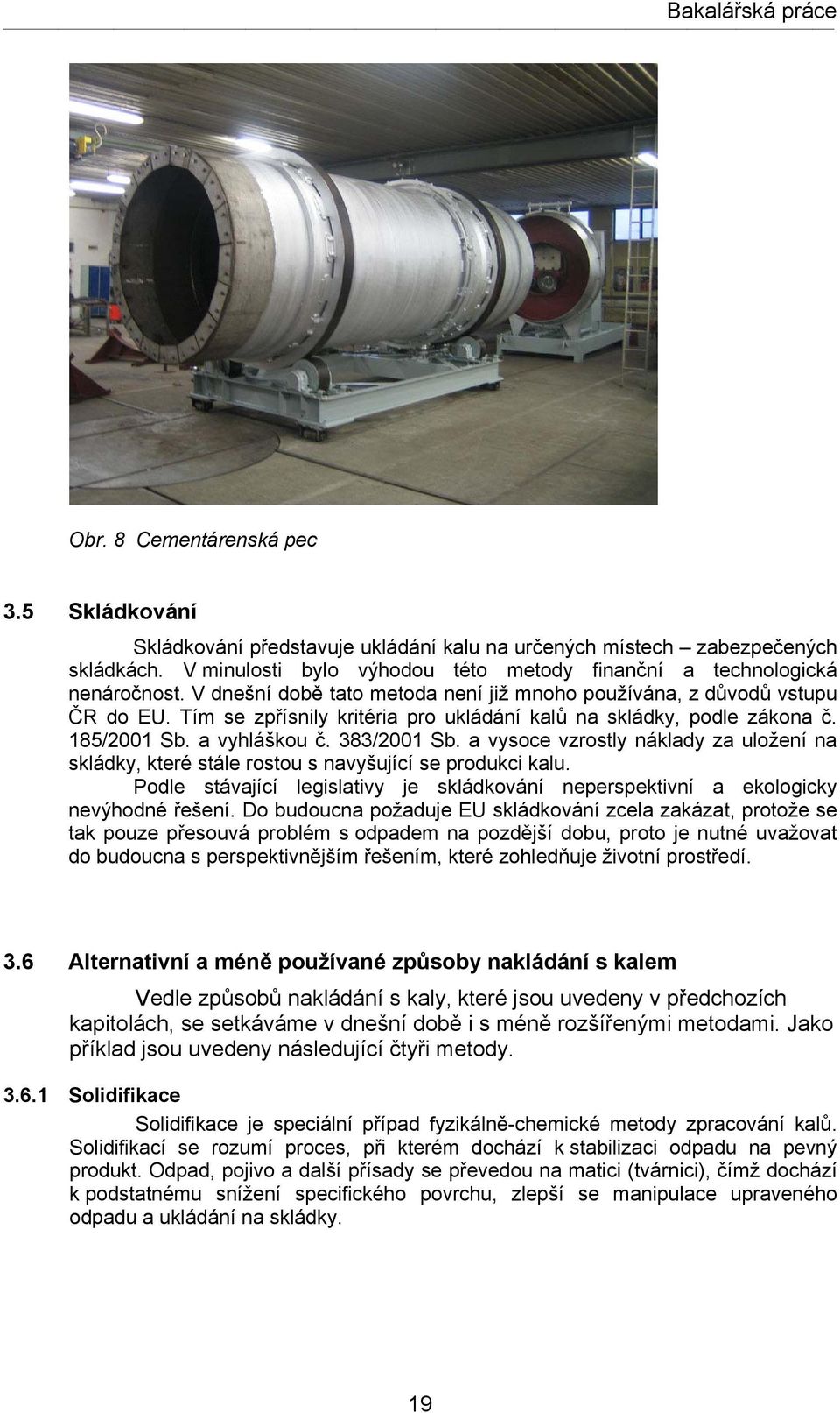 a vysoce vzrostly náklady za uložení na skládky, které stále rostou s navyšující se produkci kalu. Podle stávající legislativy je skládkování neperspektivní a ekologicky nevýhodné řešení.