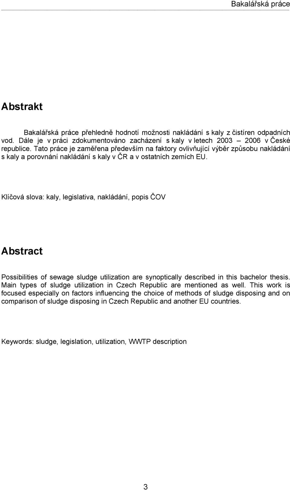 Klíčová slova: kaly, legislativa, nakládání, popis ČOV Abstract Possibilities of sewage sludge utilization are synoptically described in this bachelor thesis.