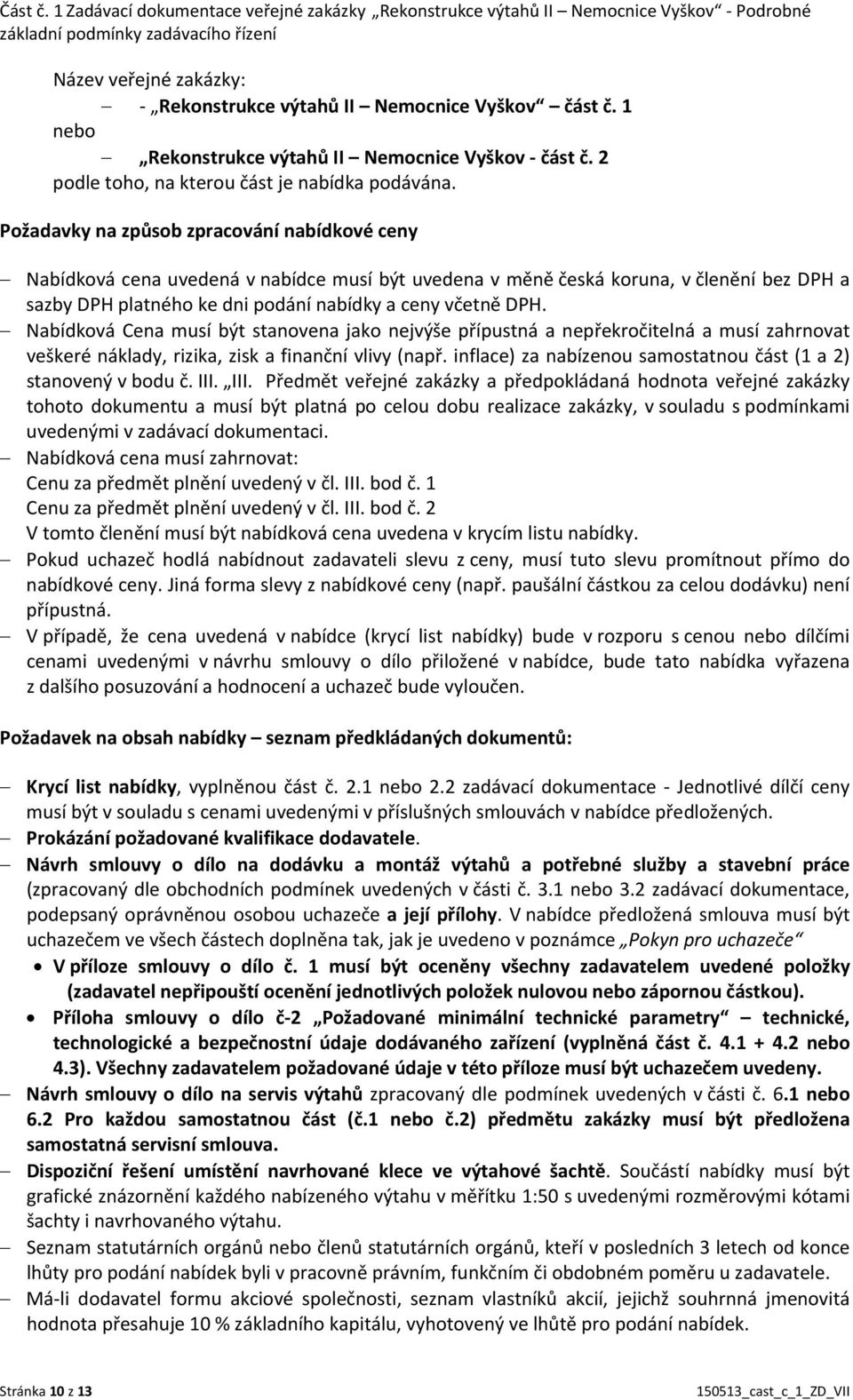 1 nebo Rekonstrukce výtahů II Nemocnice Vyškov část č. 2 podle toho, na kterou část je nabídka podávána.