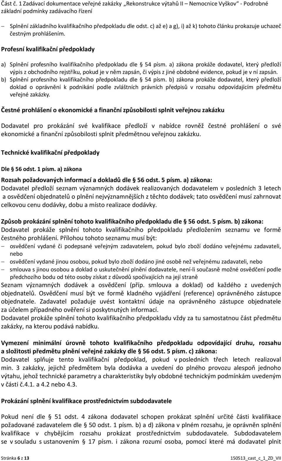 a) zákona prokáže dodavatel, který předloží výpis z obchodního rejstříku, pokud je v něm zapsán, či výpis z jiné obdobné evidence, pokud je v ní zapsán.